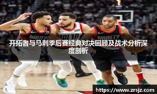 LEWIN开拓者与马刺季后赛经典对决回顾及战术分析深度剖析