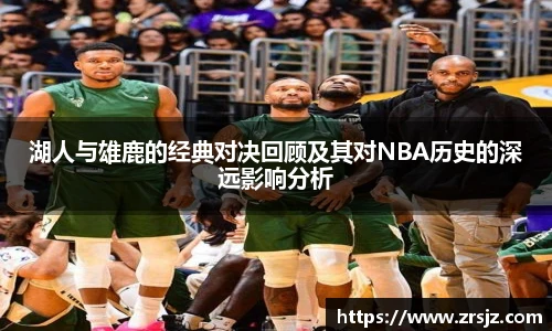 LEWIN湖人与雄鹿的经典对决回顾及其对NBA历史的深远影响分析